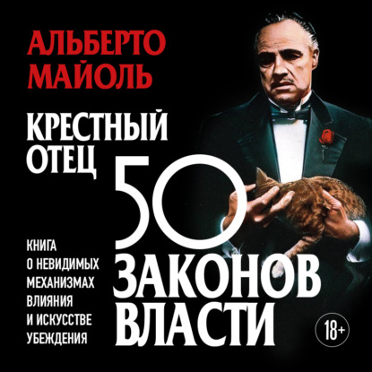 Аудиокнига «Крестный отец: 50 законов власти. Книга о невидимых механизмах влияния и искусстве убеждения», Альберто Майоль