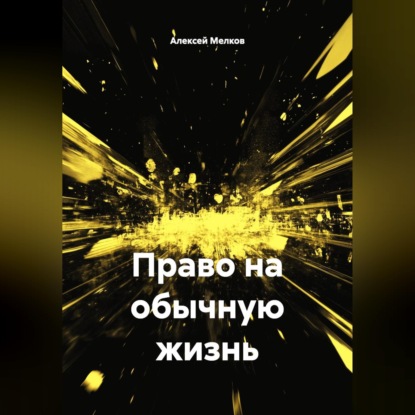 Аудиокнига «Право на обычную жизнь», Алексей Мелков