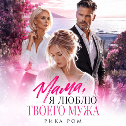 Аудиокнига «Мама, я люблю твоего мужа», Рика Ром