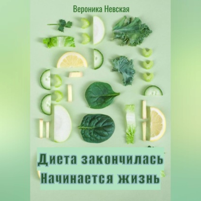 Аудиокнига «Диета закончилась. Начинается жизнь», Вероника Невская