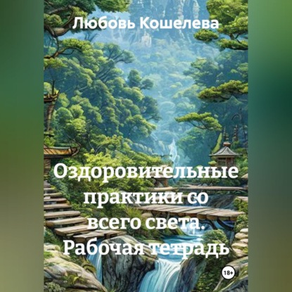 Аудиокнига «Оздоровительные практики со всего света. Рабочая тетрадь», Любовь Васильевна Кошелева