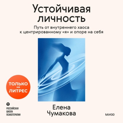 Аудиокнига «Устойчивая личность. Путь от внутреннего хаоса к центрированному «я» и опоре на себя», Елена Чумакова