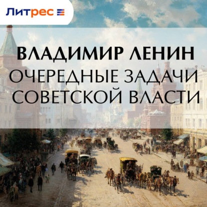 Аудиокнига «Очередные задачи Советской власти», Владимир Ленин