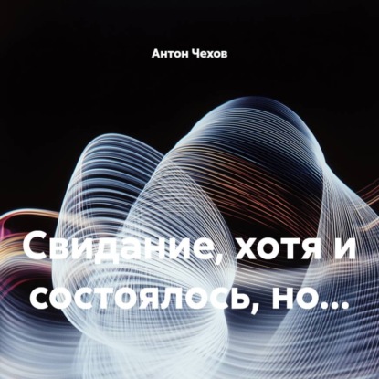Аудиокнига «Свидание, хотя и состоялось, но…», Антон Чехов