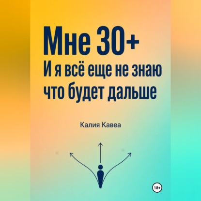 Аудиокнига «Мне 30+ И я все еще не знаю что будет дальше», Калия Кавеа