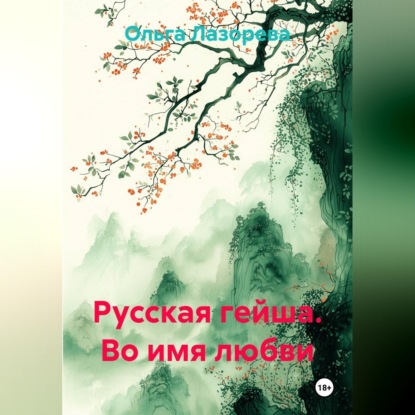 Аудиокнига «Русская гейша. Во имя любви», Ольга Лазорева