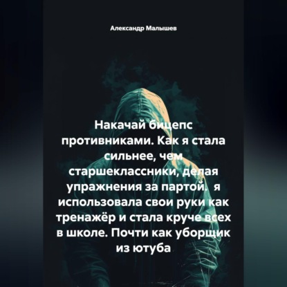 Накачай бицепс противниками. Как я стала сильнее, чем старшеклассники, делая упражнения за партой.  я использовала свои руки как тренажёр и стала круче всех в школе. Почти как уборщик из ютуба