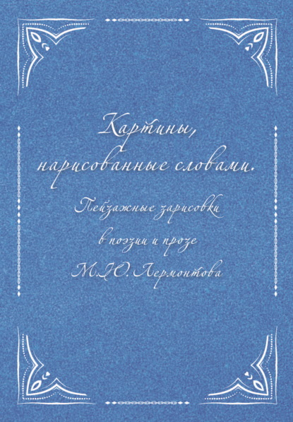 Картины, нарисованные словами. Пейзажные зарисовки в поэзии и прозе М. Ю. Лермонтова