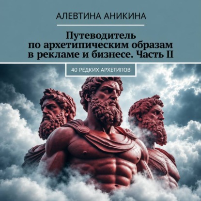 Аудиокнига «Путеводитель по архетипическим образам в рекламе и бизнесе. Часть II», Алевтина Андреевна Аникина
