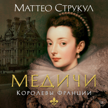 Аудиокнига «Медичи. Королевы Франции», Маттео Струкул