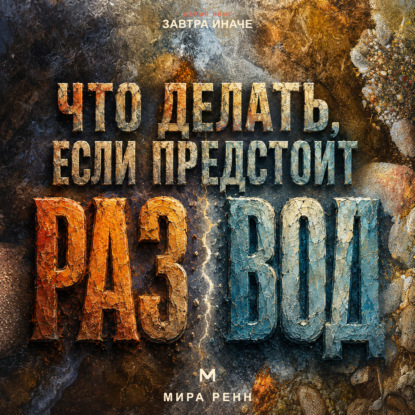 Аудиокнига «Что делать, если предстоит развод. Как пройти расставание, сохранить опору и начать следующий этап жизни», Мира Ренн