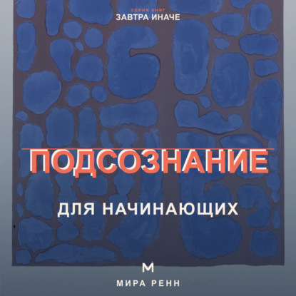 Аудиокнига «Подсознание для начинающих. Как замечать автоматические сценарии и менять привычные реакции», Мира Ренн