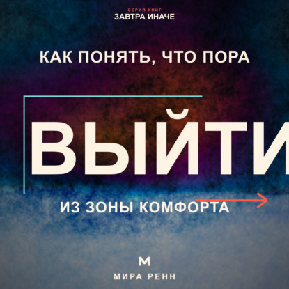 Аудиокнига «Как понять, что пора выйти из зоны комфорта. Как отличить полезный вызов от насилия над собой и сделать следующий шаг», Мира Ренн
