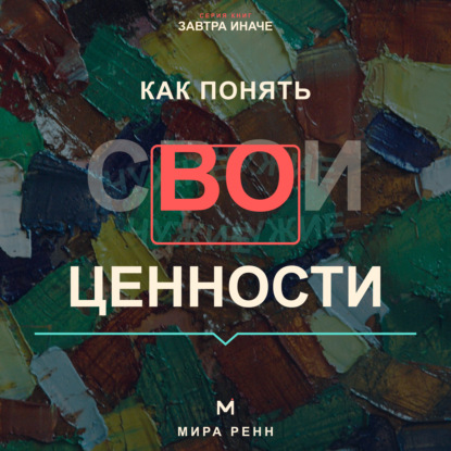 Аудиокнига «Как понять свои ценности. Как отделить собственные ориентиры от семейных и общественных ожиданий», Мира Ренн