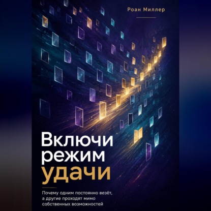 Аудиокнига «Включи режим удачи. Почему одним постоянно везёт, а другие проходят мимо собственных возможностей», Роан Миллер