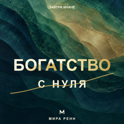 Аудиокнига «Богатство с нуля. Как распознать денежные сценарии и перейти от мечтаний к системе действий», Мира Ренн