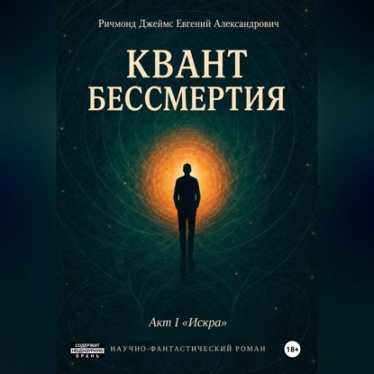 Аудиокнига «Квант Бессмертия. Акт I "Искра"», Джеймс-Евгений Ричмонд
