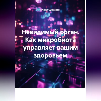 Невидимый орган. Как микробиота управляет вашим здоровьем
