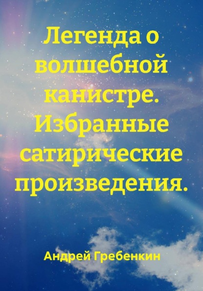 Легенда о волшебной канистре. Избранные сатирические произведения.