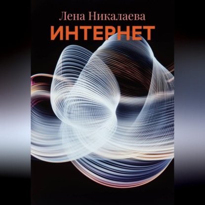 Аудиокнига «ИНТЕРНЕТ», Лена Никалаева