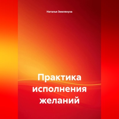 Аудиокнига «Практика исполнения желаний», Наталья Землянуха