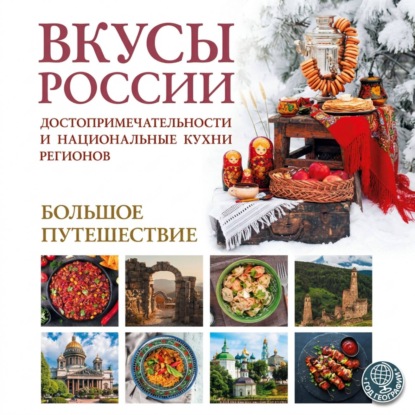 Аудиокнига «Вкусы России. Большое путешествие. Достопримечательности и национальные кухни регионов», Ирена Змигородская