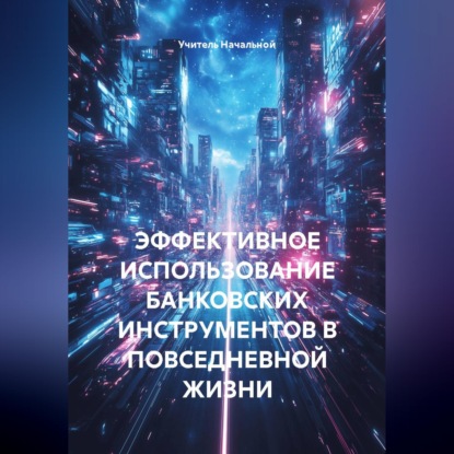 ЭФФЕКТИВНОЕ ИСПОЛЬЗОВАНИЕ БАНКОВСКИХ ИНСТРУМЕНТОВ В ПОВСЕДНЕВНОЙ ЖИЗНИ