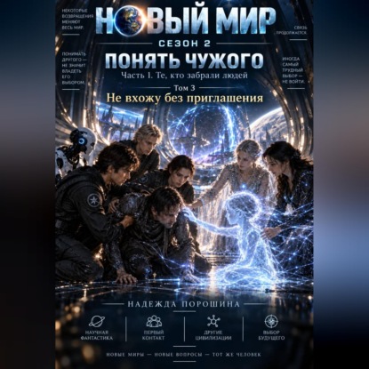 Аудиокнига «Новый мир. Сезон 2. Понять чужого. Часть 1. Те, кто забрали людей. Том 3. Не вхожу без приглашения», Надежда Александровна Порошина