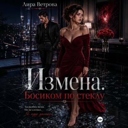 Аудиокнига «Измена. Босиком по стеклу», Лира Ветрова