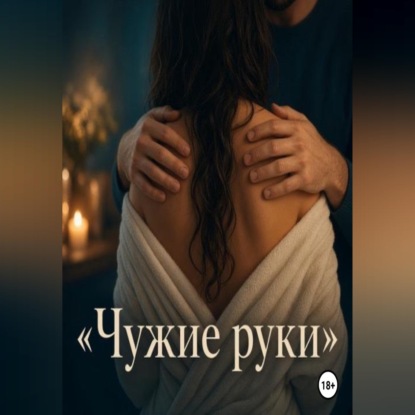 Аудиокнига «Чужие руки», Лиза Ирма