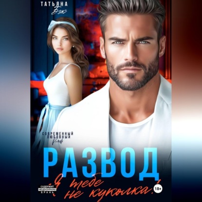 Аудиокнига «Развод. Я тебе не куколка!», Татьяна Бэк