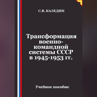 Аудиокнига «Трансформация военно-командной системы в СССР в 1945-1953 гг», Сергей Каледин