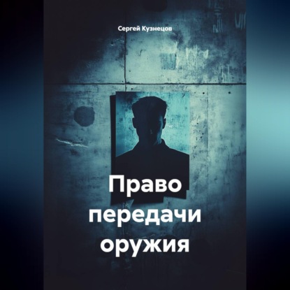 Аудиокнига «Право передачи оружия», Сергей Александрович Кузнецов
