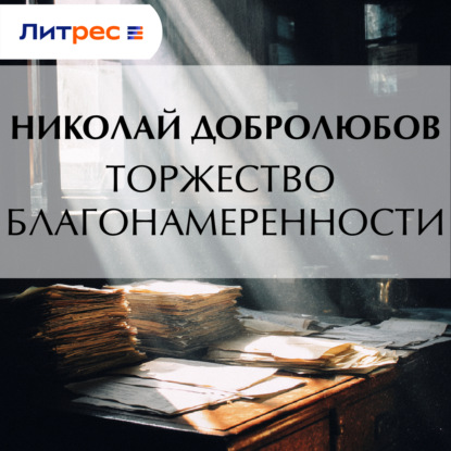 Аудиокнига «Торжество благонамеренности», Николай Александрович Добролюбов