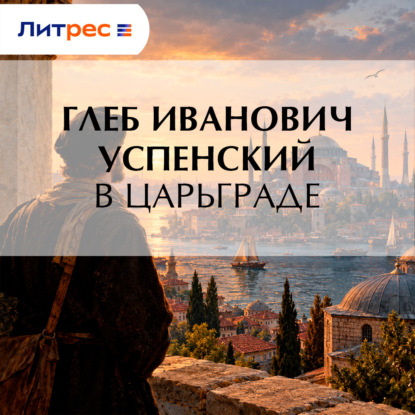 Аудиокнига «В Царьграде», Глеб Иванович Успенский