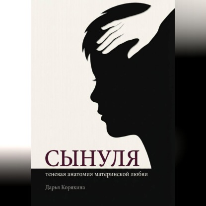Сынуля. Теневая анатомия материнской любви