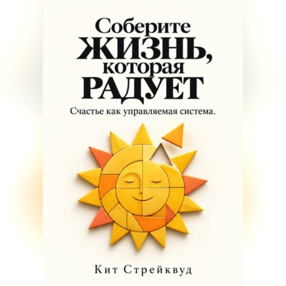 Аудиокнига «Соберите жизнь, которая радует. Счастье как управляемая система», Кит Стрейквуд