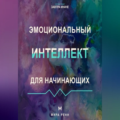 Эмоциональный интеллект для начинающих Как распознавать чувства, понимать других и выбирать осознанную реакцию
