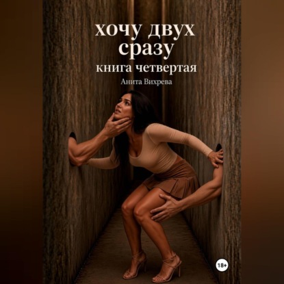 Аудиокнига «Хочу двух сразу. Книга четвертая», Анита Вихрева