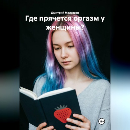 Аудиокнига «Где прячется оргазм у женщины?», Дмитрий Малышев
