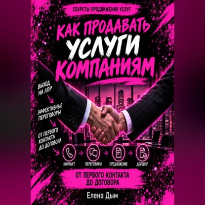Аудиокнига «Как продавать услуги компаниям: от первого контакта до договора», Елена Дым
