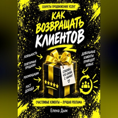 Аудиокнига «Как возвращать клиентов: повторные продажи и рекомендации в услугах», Елена Дым