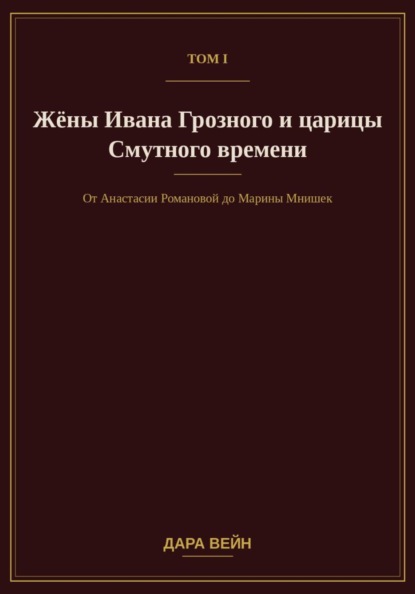 Том I. Жёны Ивана Грозного и царицы Смутного времени