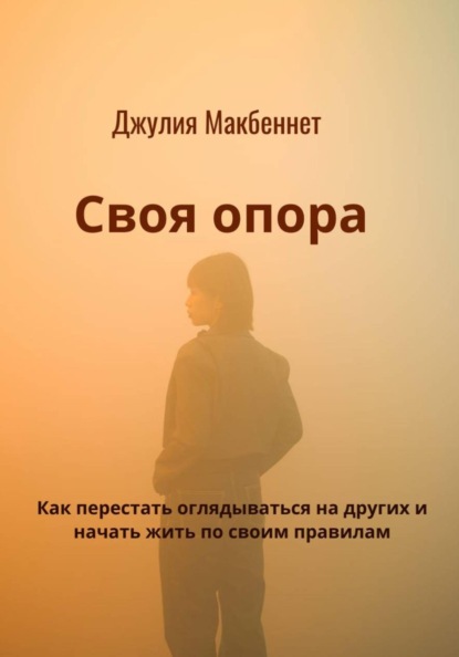 Своя опора. Как перестать оглядываться на других и начать жить по своим правилам