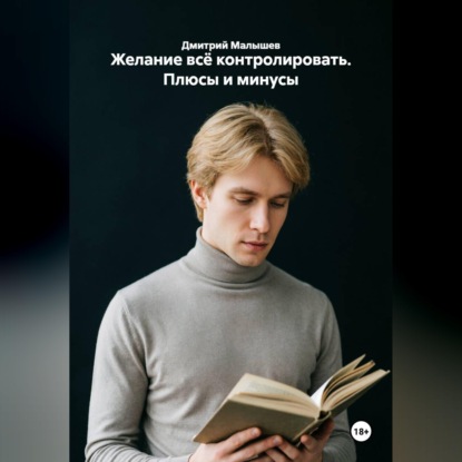 Аудиокнига «Желание всё контролировать. Плюсы и минусы», Дмитрий Малышев