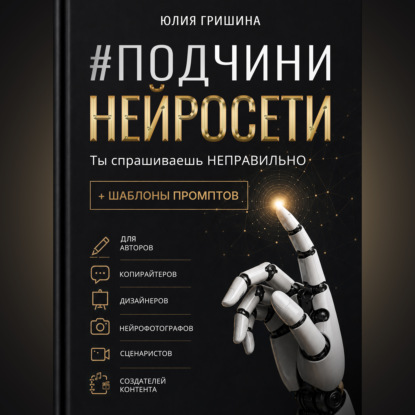 Аудиокнига «Подчини нейросети. Ты спрашиваешь неправильно», Юлия Гришина