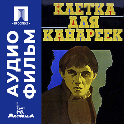 Аудиокнига «Клетка для канареек - аудиофильм», Григорий Чухрай