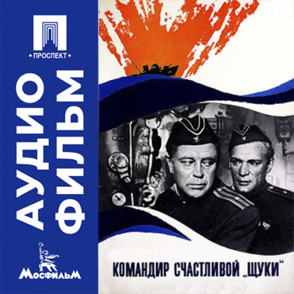 Аудиокнига «Командир счастливой «Щуки» - аудиофильм», Борис Волчек