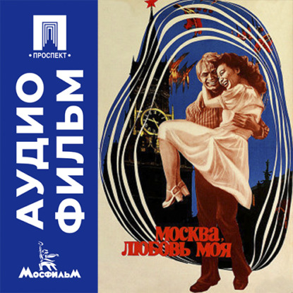 Аудиокнига «Москва, любовь моя - аудиофильм», Александр Митта