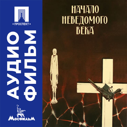 Аудиокнига «Начало неведомого века - аудиофильм», Андрей Смирнов